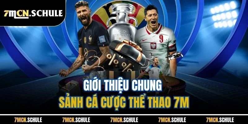 Giới thiệu chung sảnh cá cược thể thao 7M