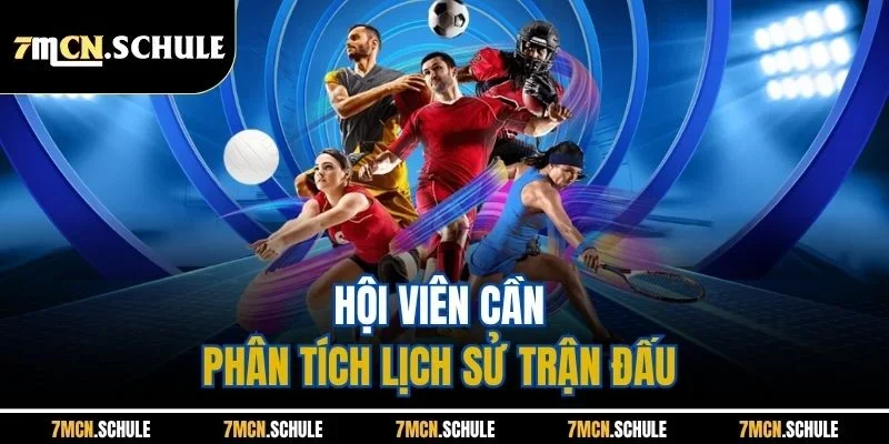 Dự Đoán Tỷ Số Bóng Đá Hôm Nay - Bí Quyết Thắng Cược Từ 7M 3 Hội viên cần phân tích lịch sử trận đấu