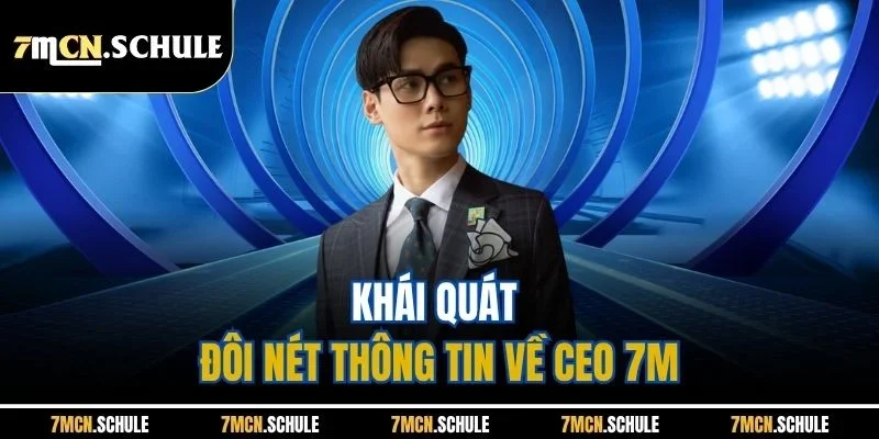 Khái quát đôi nét thông tin về CEO 7M