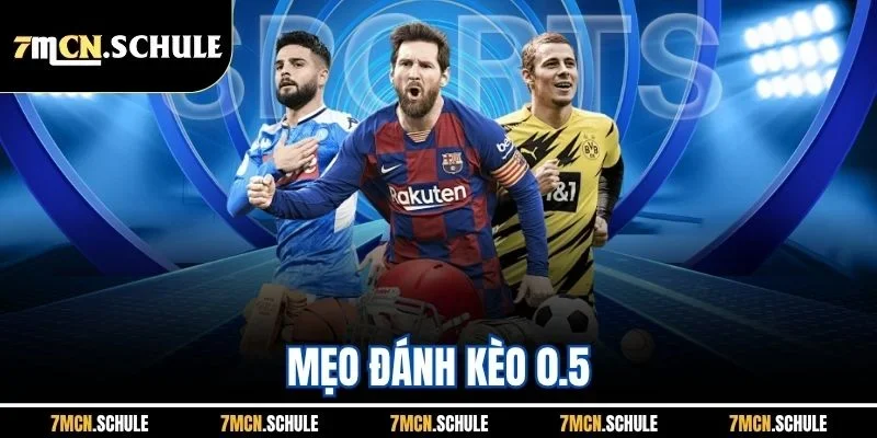 Mẹo Đánh Kèo 0.5| Hướng Dẫn Soi Kèo Chuẩn Xác Từ Bậc Thầy 7M