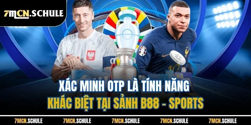 Xác minh OTP là tính năng khác biệt tại sảnh B88 - Sports